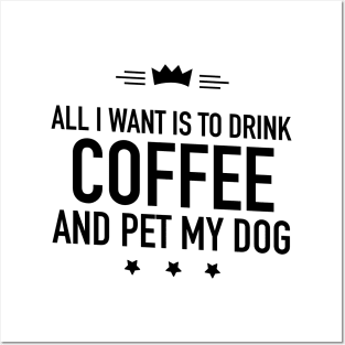 All I want is to drink coffee and pet my dog Posters and Art